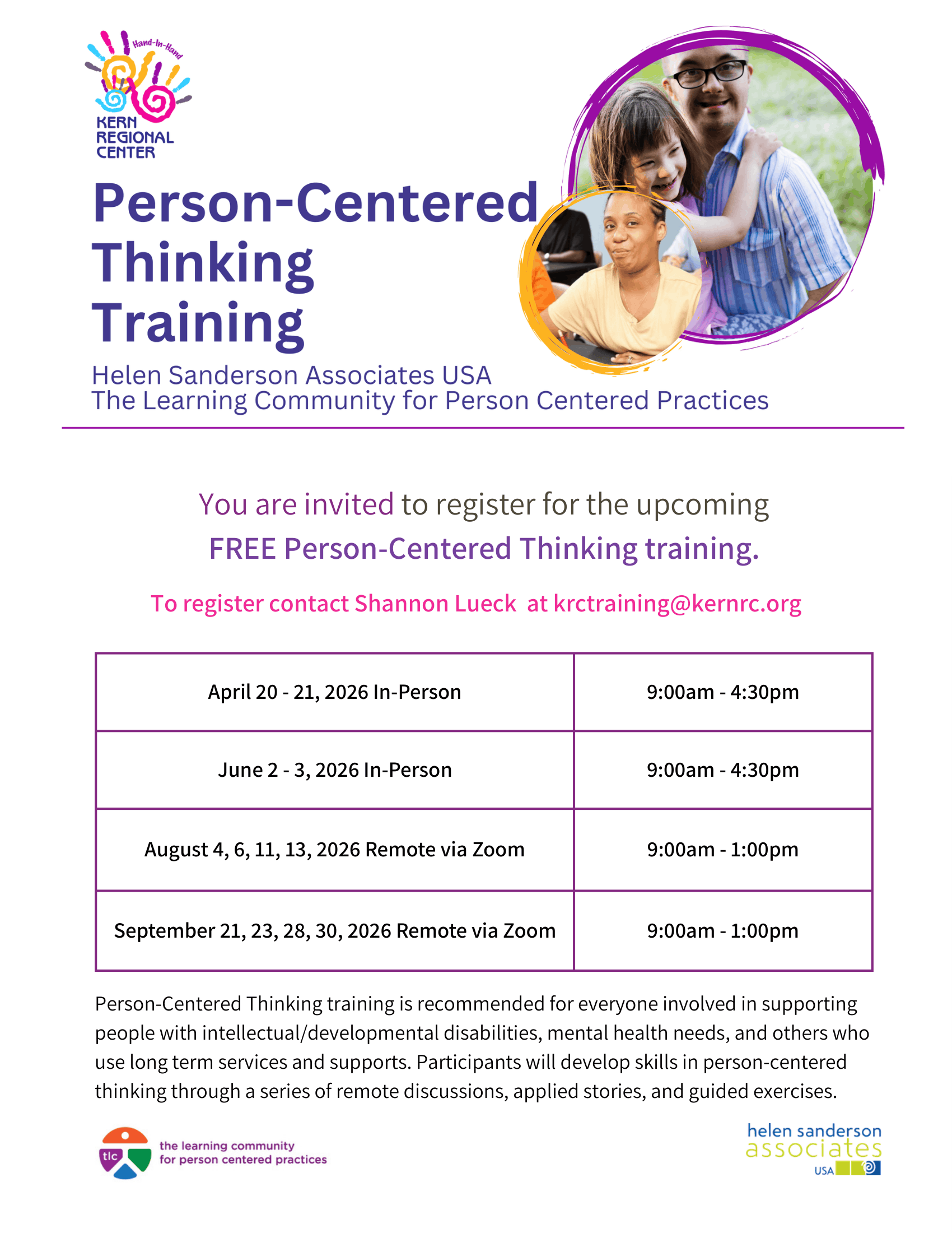 Person Centered Thinking Training Free. Register with Shannon Lueck at krctraining@kernrc.org August 4,6,11,13,2026, September 21,23,28,30,2026 from 9:00 AM-1:00 PM.Person-Centered Thinking training is recommended for everyone involved in supporting people with intellectual/developmental disabilities, mental health needs, and others who use long term services and supports. Participants will develop skills in person-centered thinking through a series of remote discussions, applied stories, and guided exercises.